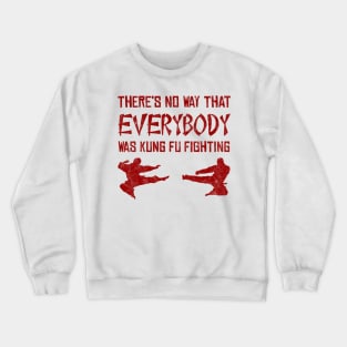 There’s No Way Everybody Was Kung Fu Fighting (distressed) Crewneck Sweatshirt